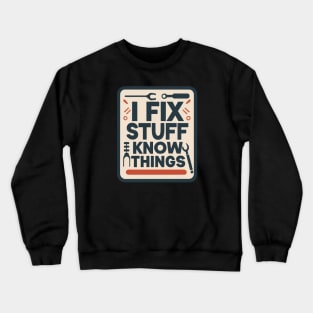 I Fix Stuff And I Know Things Crewneck Sweatshirt